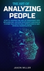 The Art of Analyzing People: How to Master the Art of Analyzing and Influencing Anyone with Body Language, Covert NLP, Emotional Intelligence and E By Jason Miller Cover Image