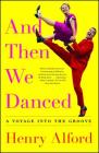 And Then We Danced: A Voyage into the Groove By Henry Alford Cover Image