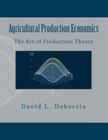 Agricultural Production Economics (The Art of Production Theory) By David L. Debertin Cover Image