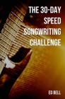 The 30-Day Speed Songwriting Challenge: Banish Writer's Block for Good in Only 30 Days By Ed Bell Cover Image