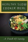 Healthy Slow Cooker Meal: A Dash Of Sanity: Crock Pot Recipes By Jackie Bater Cover Image