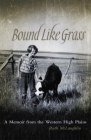 Bound Like Grass: A Memoir from the Western High Plains By Ruth McLaughlin, Dee Garceau-Hagen (Foreword by) Cover Image