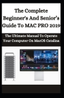 The Complete Beginner's And Senior's Guide To Mac Pro 2019: The Ultimate Manual To Operate Your Computer On macOS Catalina By Ben Mark Cover Image