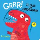 Grrr! Je Suis un Dinosaure! = Roar! Roar! I'm a Dinosaur! By Jo Lodge, Jo Lodge (Illustrator) Cover Image