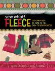 Sew What! Fleece: Get Comfy with 35 Heat-to-Toe, Easy-to-Sew Projects! By Carol Jessop, Chaila Sekora Cover Image
