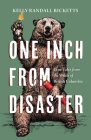 One Inch from Disaster: True Tales from the Wilds of British Columbia By Kelly Randall Ricketts Cover Image
