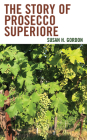 The Story of Prosecco Superiore By Susan H. Gordon Cover Image