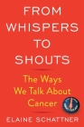 From Whispers to Shouts: The Ways We Talk about Cancer By Elaine Schattner Cover Image