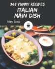 365 Yummy Italian Main Dish Recipes: The Highest Rated Yummy Italian Main Dish Cookbook You Should Read By Mary Jones Cover Image