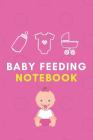 Baby Feeding Notebook: Pink Girl Edition Tracker for Newborns, Baby Logbook, Organize Your Breastfeeding Schedule By Cathy Rose Cover Image