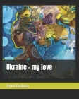 Ukraine - my love. By Anna Kozlova Cover Image