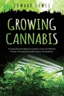 Growing Cannabis: A Comprehensive Beginner's Guide to Learn the Effective Process of Growing Cannabis Indoors and Outdoors By Edward Lewis Cover Image