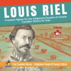 Louis Riel - Freedom Fighter for the Indigenous Peoples of Canada Canadian History for Kids True Canadian Heroes - Indigenous People Of Canada Edition By Professor Beaver Cover Image