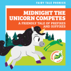 Midnight the Unicorn Competes: A Friendly Tale of Prefixes and Suffixes By Rebecca Donnelly, Carissa Harris (Illustrator) Cover Image