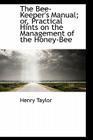 The Bee-Keeper's Manual; Or, Practical Hints on the Management of the Honey-Bee By Henry Taylor Cover Image