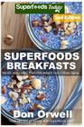 Superfoods Breakfasts: Over 50+ Quick & Easy Cooking, Antioxidants & Phytochemicals, Whole Foods Diets, Gluten Free Cooking, Breakfast Cookin By Don Orwell Cover Image