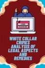 White Collar Crimes Analysis of legal Aspects and Remedies By Totuka Arpit A Cover Image