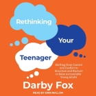 Rethinking Your Teenager: Shifting from Control and Conflict to Structure and Nurture to Raise Accountable Young Adults By Darby Fox, Erin Mallon (Read by) Cover Image