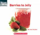 Berries to Jelly (Welcome Books: How Things Are Made) By Inez Snyder Cover Image