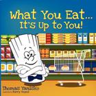 What You Eat It's Up to You By Thomas Yanisko, Kerry Hoyes (Illustrator) Cover Image