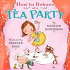 How to Behave at a Tea Party By Madelyn Rosenberg, Heather Ross (Illustrator) Cover Image
