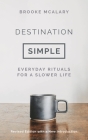 Destination Simple: Everyday Rituals for a Slower Life By Brooke McAlary Cover Image