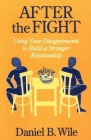 After the Fight: Using Your Disagreements to Build a Stronger Relationship By Daniel B. Wile, PhD Cover Image