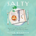 Salty: Lessons on Eating, Drinking, and Living from Revolutionary Women By Alissa Wilkinson, Erin Deward (Read by) Cover Image
