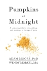 Pumpkins at Midnight: A Woman's Guide to Love, Dating, and Marriage in the Age of Porn By Adam M. Moore, Wendy M. Morkel Cover Image
