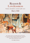 Reason & Lovelessness: Essays, encounters, reviews 1980-2017 (Literary Studies) By Barry Hill, Tom Griffiths (Introduction by) Cover Image