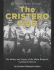 The Cristero War: The History and Legacy of the Major Religious Uprising in Mexico By Charles River Cover Image