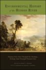 Environmental History of the Hudson River: Human Uses That Changed the Ecology, Ecology That Changed Human Uses By Robert E. Henshaw (Editor), Frances F. Dunwell (Foreword by) Cover Image