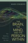 The Brain, the Mind, and the Person Within: The Enduring Mystery of the Soul By Mark Cosgrove Cover Image