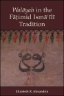 Walāyah in the Fāṭimid Ismāʿīlī Tradition By Elizabeth R. Alexandrin Cover Image