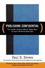 Publishing Confidential: The Insider's Guide to What It Really Takes to Land a Nonfiction Book Deal By Paul B. Brown Cover Image