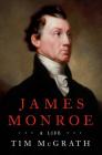 James Monroe: A Life By Tim McGrath Cover Image