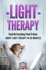 Light Therapy: Teach Me Everything I Need To Know About Light Therapy In 30 Minutes By 30 Minute Reads Cover Image