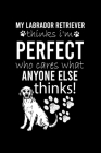 My Labrador Retriever Thinks I'm Perfect Who Cares What Anyone Else Thinks: Cute Labrador Retriever Default Ruled Notebook, Great Accessories & Gift I By Creative Dog Design Journal Cover Image