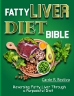 Fatty Liver Diet Bible: Reversing Fatty Liver Through a Purposeful Diet By Carrie R. Restivo Cover Image