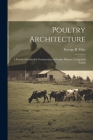 Poultry Architecture: A Practical Guide for Construction of Poultry Houses, Coops and Yards Cover Image