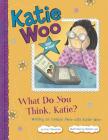 What Do You Think, Katie?: Writing an Opinion Piece with Katie Woo (Katie Woo: Star Writer) Cover Image