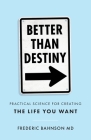 Better Than Destiny: Practical Science for Creating the Life You Want By Frederic Bahnson Cover Image
