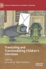 Translating and Transmediating Children's Literature (Critical Approaches to Children's Literature) By Anna Kérchy (Editor), Björn Sundmark (Editor) Cover Image
