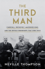 The Third Man: Churchill, Roosevelt, MacKenzie King, and the Untold Friendships That Won WWII By Neville Thompson Cover Image