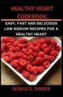Healthy Heart Cookbook: Low Sodium Recipes for a Healthy Heart By George D. Synder Cover Image