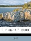 The Iliad of Homer By Homer Cover Image