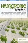 Hydroponics Garden: The Ultimate Guide to grow fruits, vegetables and herbs quickly and have your own sustainable Hydroponic garden at hom Cover Image