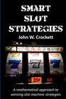 Smart Slot Strategies: A mathematical approach to winning slot machine strategies By John W. Crockett Cover Image