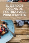 El Libro de Cocina de Postres Para Principiantes By Andrés Vilchez Cover Image