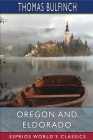 Oregon and Eldorado (Esprios Classics): or, Romance of the Rivers By Thomas Bulfinch Cover Image